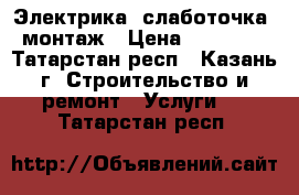 Электрика, слаботочка, монтаж › Цена ­ 20 000 - Татарстан респ., Казань г. Строительство и ремонт » Услуги   . Татарстан респ.